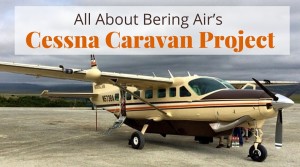 All About Bering Air’s Cessna Caravan Project | @BeringAir | www.beringair.com