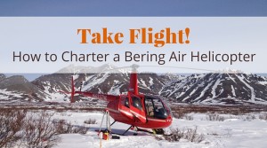 Take Flight! How to Charter a Bering Air Helicopter | @BeringAir | www.beringair.com